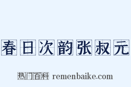 春日次韵张叔元是什么意思的图片
